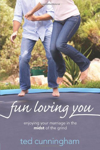 Cover for Ted Cunningham · Fun Loving You: Enjoying Your Marriage in the Midst of the Grind (Paperback Book) (2013)