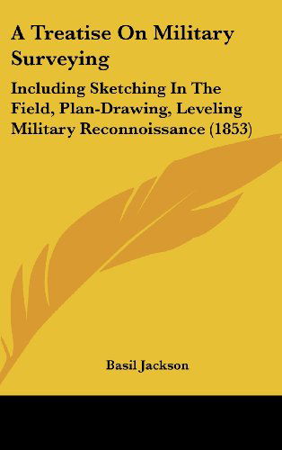 Cover for Basil Jackson · A Treatise on Military Surveying: Including Sketching in the Field, Plan-drawing, Leveling Military Reconnoissance (1853) (Inbunden Bok) (2008)