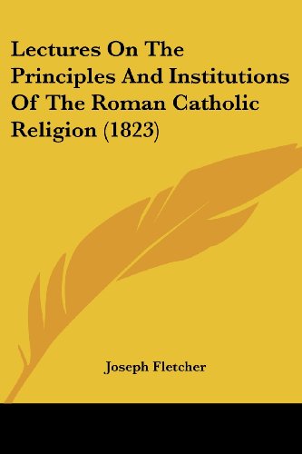 Cover for Joseph Fletcher · Lectures on the Principles and Institutions of the Roman Catholic Religion (1823) (Paperback Book) (2008)