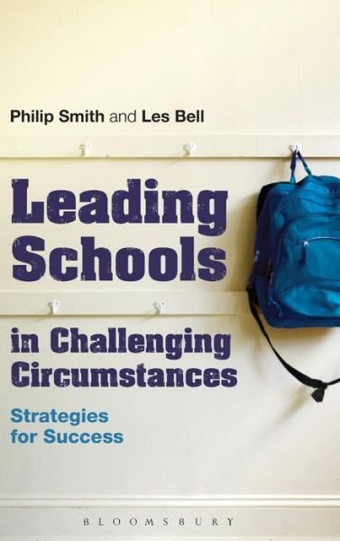 Leading Schools in Challenging Circumstances: Strategies for Success - Philip Smith - Bøger - Bloomsbury Publishing Plc - 9781441139566 - 16. januar 2014