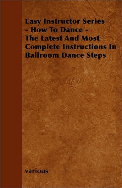 Cover for Easy Instructor Series - How to Dance - the Latest and Most Easy Instructor Series - How to Dance - the Latest and Most Complete Instructions in Ballr (Paperback Book) (2010)