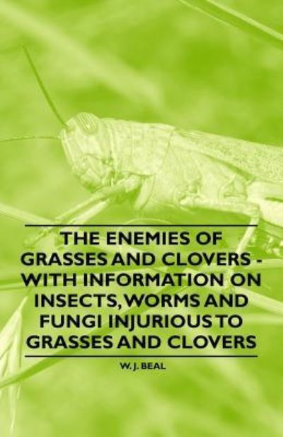 Cover for W J Beal · The Enemies of Grasses and Clovers - with Information on Insects, Worms and Fungi Injurious to Grasses and Clovers (Paperback Book) (2011)