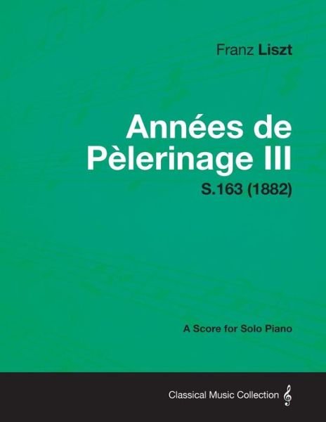 Cover for Franz Liszt · Annees De Pelerinage III - a Score for Solo Piano S.163 (1882) (Pocketbok) (2013)