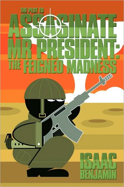 Cover for Isaac Benjamin · The Plot to Assasinate Mr President: the Feigned Madness (Paperback Book) (2010)