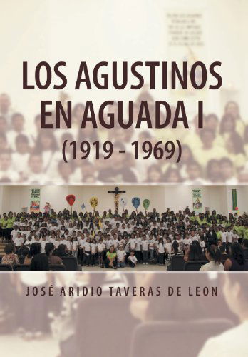 Cover for Jose Aridio Taveras De Leon · Los Agustinos en Aguada I (1919 - 1969) (Spanish Edition) (Hardcover Book) [Spanish edition] (2013)