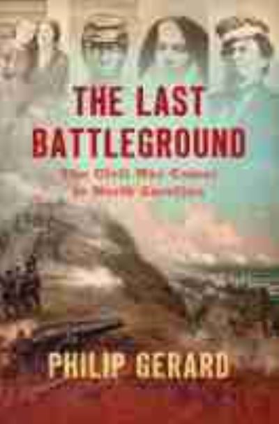 Cover for Philip Gerard · The Last Battleground: The Civil War Comes to North Carolina (Hardcover Book) (2019)