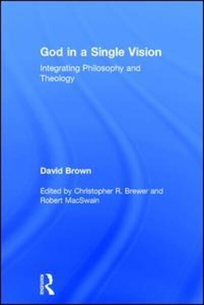 Cover for David Brown · God in a Single Vision: Integrating Philosophy and Theology (Hardcover Book) (2016)