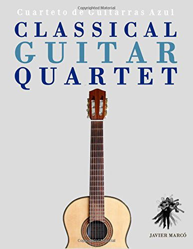 Classical Guitar Quartet: Cuarteto De Guitarras Azul - Javier Marcó - Livros - CreateSpace Independent Publishing Platf - 9781475154566 - 30 de julho de 2014