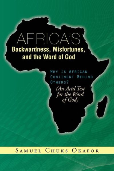 Cover for Samuel Chuks Okafor · Africa's Backwardness, Misfortunes, and the Word of God: Why is African Continent Behind Others? (An Acid Test for the Word of God) (Paperback Book) (2014)