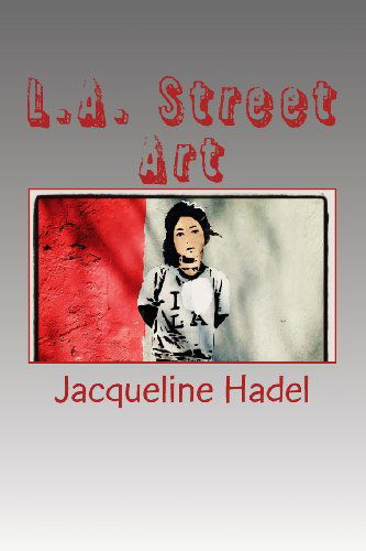 L.a. Street Art (Street Art Around the World) - Jacqueline Hadel - Książki - CreateSpace Independent Publishing Platf - 9781489593566 - 20 listopada 2013