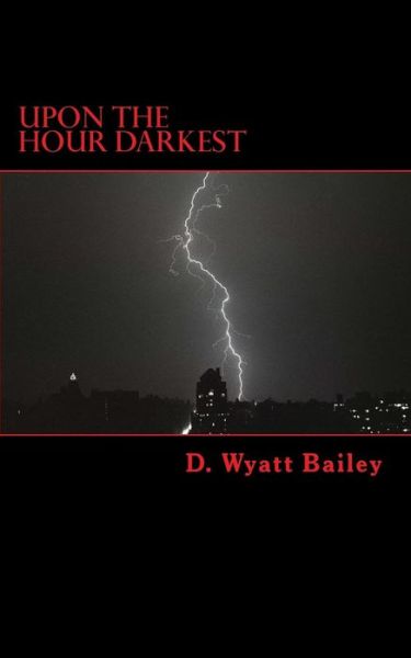 Cover for D Wyatt Bailey · Upon the Hour Darkest (Paperback Book) (2013)