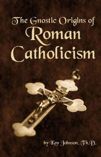 Cover for Ken Johnson · The Gnostic Origins of Roman Catholicism (Paperback Bog) (2013)