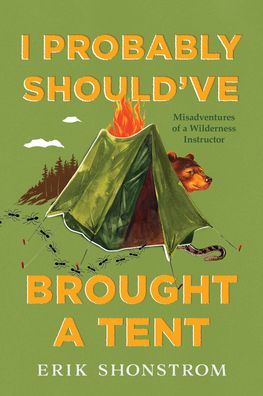 Cover for Erik Shonstrom · I Probably Should've Brought a Tent: Misadventures of a Wilderness Instructor (Paperback Book) (2022)