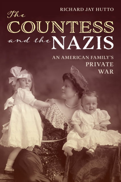 Cover for Richard Jay Hutto · The Countess and the Nazis: An American Family's Private War (Hardcover Book) (2025)