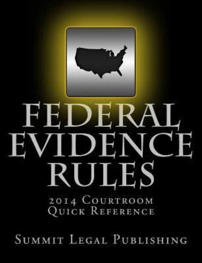 Federal Evidence Rules Courtroom Quick Reference: 2014 - Summit Legal Publishing - Books - Createspace - 9781494414566 - January 25, 2014