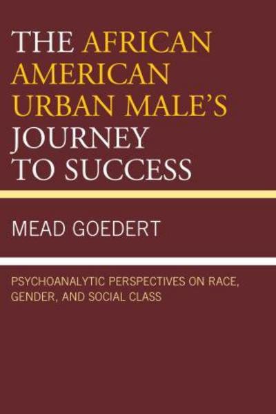 Cover for Mead Goedert · The African American Urban Male's Journey to Success: Psychoanalytic Perspectives on Race, Gender, and Social Class (Inbunden Bok) (2016)