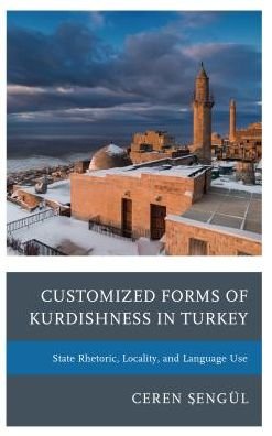 Cover for Ceren Sengul · Customized Forms of Kurdishness in Turkey: State Rhetoric, Locality, and Language Use - Kurdish Societies, Politics, and International Relations (Innbunden bok) (2018)