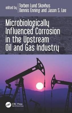 Microbiologically Influenced Corrosion in the Upstream Oil and Gas Industry -  - Bücher - Taylor & Francis Inc - 9781498726566 - 1. März 2017