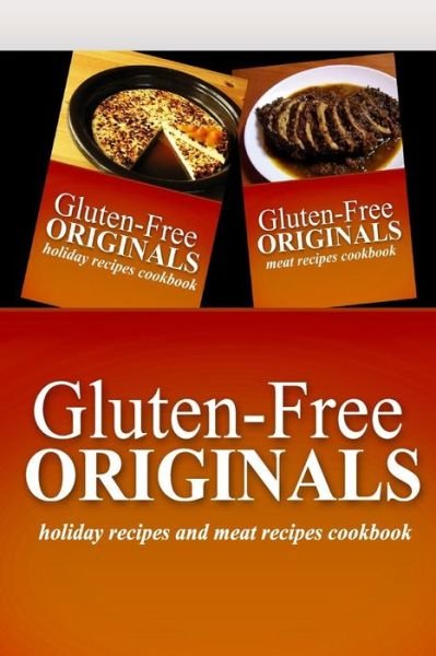 Cover for Gluten Free Originals · Gluten-free Originals - Holiday Recipes and Meat Recipes Cookbook: Practical and Delicious Gluten-free, Grain Free, Dairy Free Recipes (Paperback Book) (2014)