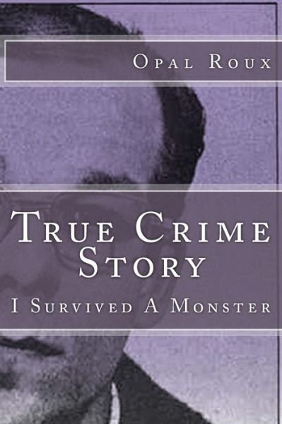 Cover for Opal Roux · True Crime Story: I Survived a Monster (Taschenbuch) (2014)