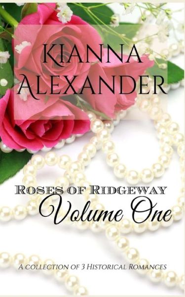 Cover for Kianna Alexander · Roses of Ridgeway, Volume One: a Collection of 3 Historical Romances (Paperback Book) (2014)