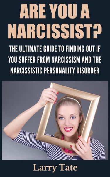 Cover for Larry Tate · Are You a Narcissist? the Ultimate Guide to Finding out if You Suffer from Narcissism and the Narcissistic Personality Disorder (Taschenbuch) (2015)