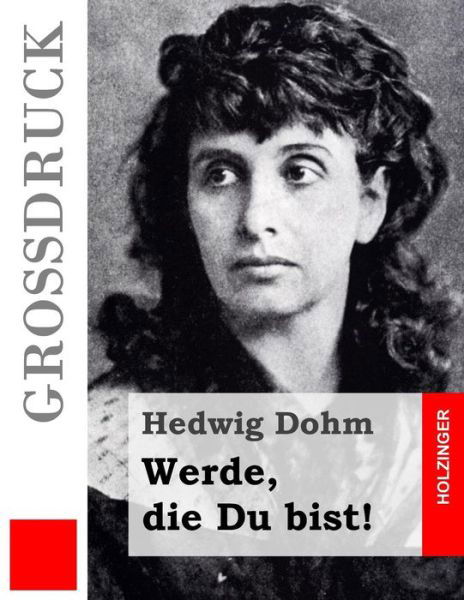 Werde, Die Du Bist! (Grossdruck) - Hedwig Dohm - Books - Createspace - 9781517472566 - September 23, 2015