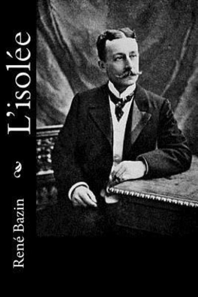 L'isolee - Rene Bazin - Livres - Createspace Independent Publishing Platf - 9781523916566 - 9 février 2016