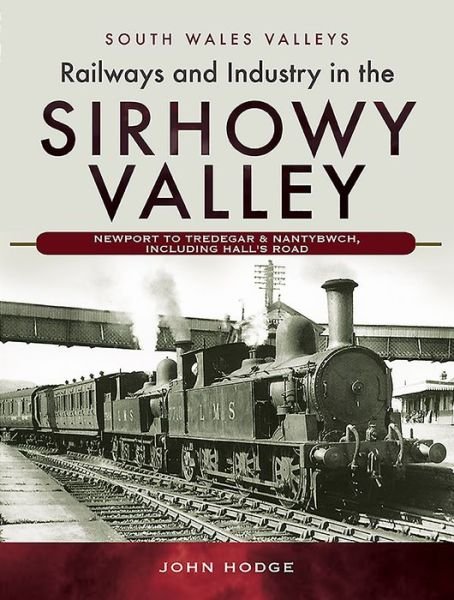 Cover for John Hodge · Railways and Industry in the Sirhowy Valley: Newport to Tredegar &amp; Nantybwch, including Hall's Road - South Wales Valleys (Gebundenes Buch) (2020)