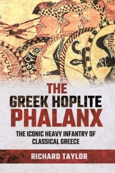 Cover for Richard Taylor · The Greek Hoplite Phalanx: The Iconic Heavy Infantry of the Classical Greek World (Inbunden Bok) (2021)