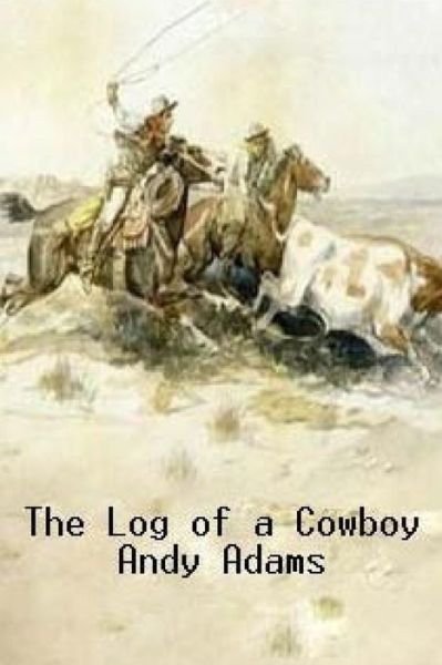 The Log of a Cowboy - Andy Adams - Bøger - Createspace Independent Publishing Platf - 9781533522566 - 1. juni 2016