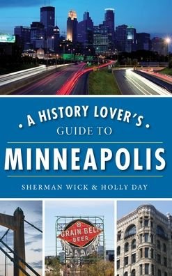 Sherman Wick · A History Lover's Guide to Minneapolis (Hardcover Book) (2019)