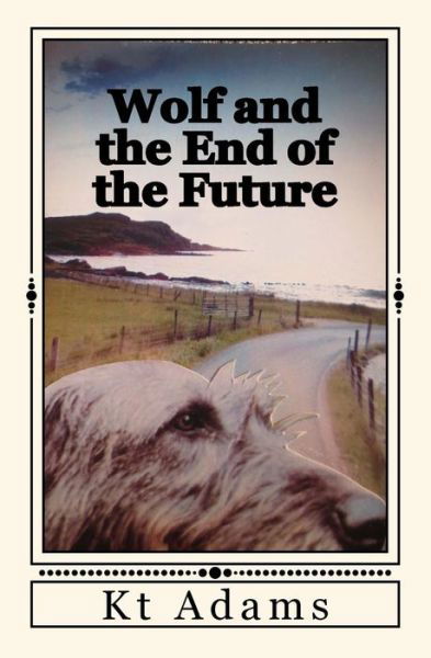 Cover for Kt Adams · Wolf and the End of the Future (Pocketbok) (2016)