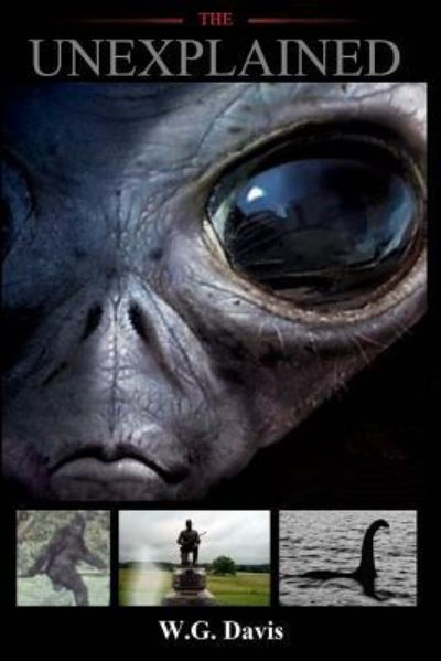 The Unexplained - W G Davis - Books - Createspace Independent Publishing Platf - 9781546450566 - May 2, 2017