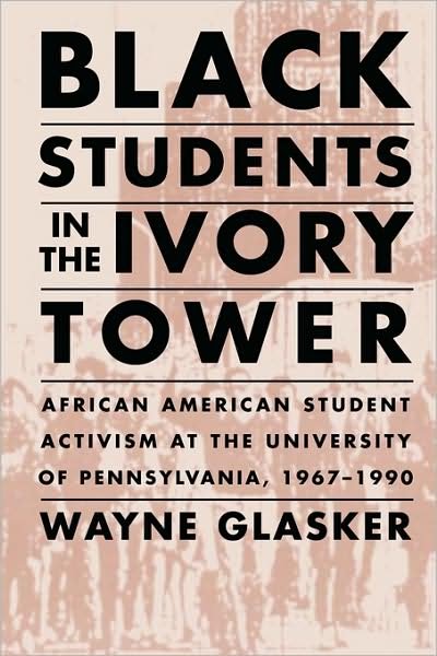 Cover for Wayne C. Glasker · Black Students in the Ivory Tower: African American Student Activism at the University of Pennsylvania, 1967-1990 (Paperback Book) (2009)