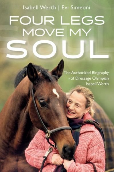 Cover for Werth, Isabell (Dressage Olympian) · Four Legs Move My Soul: The Authorised Biography of Dressage Olympian Isabell Werth (Paperback Book) (2019)
