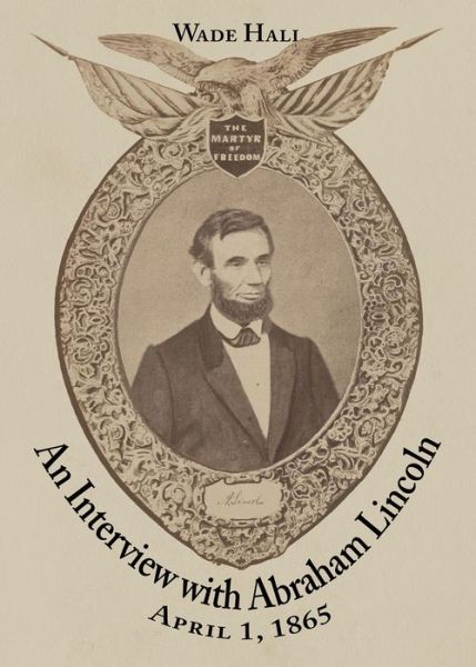 Cover for Wade Hall · An Interview with Abraham Lincoln: April 1, 1865 (Paperback Book) (2010)