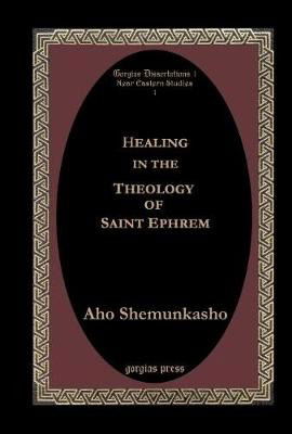 Cover for Aho Shemunkasho · Healing in the Theology of Saint Ephrem - Gorgias Studies in Early Christianity and Patristics (Hardcover Book) (2004)