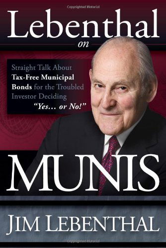 Lebenthal on Munis: Straight Talk About Tax-free Municipal Bonds for the Troubled Investor Deciding "Yes...or No!" - Jim Lebenthal - Books - Morgan James Publishing - 9781600376566 - October 1, 2009