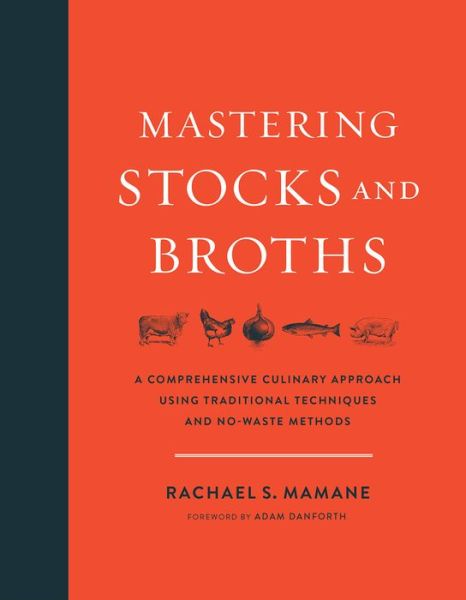 Cover for Rachael Mamane · Mastering Stocks and Broths: A Comprehensive Culinary Approach Using Traditional Techniques and No-Waste Methods (Hardcover bog) (2017)