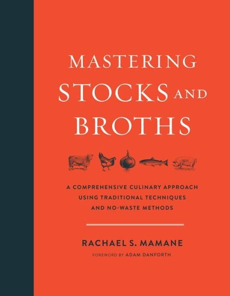 Cover for Rachael Mamane · Mastering Stocks and Broths: A Comprehensive Culinary Approach Using Traditional Techniques and No-Waste Methods (Gebundenes Buch) (2017)