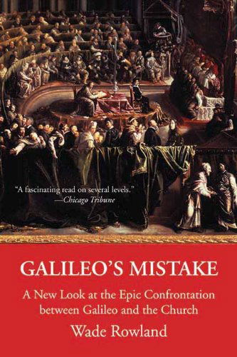 Cover for Wade Rowland · Galileo's Mistake: a New Look at the Epic Confrontation Between Galileo and the Church (Paperback Book) (2012)