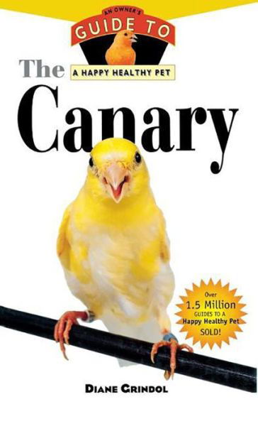 Cover for Diane Grindol · The Canary: an Owner's Guide to a Happy Healthy Pet (Your Happy Healthy P) (Hardcover Book) (2000)