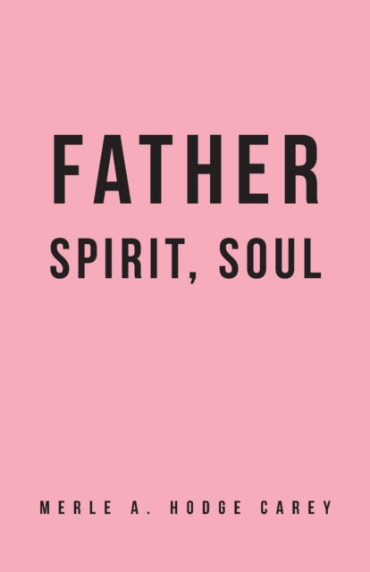 Cover for Merle A Hodge Carey · Father, Spirit, Soul (Paperback Book) (2021)