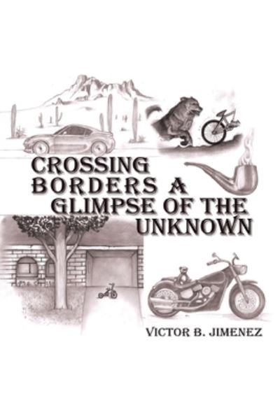 Crossing Borders a Glimpse of the Unknown - Victor B Jimenez - Livros - Xlibris US - 9781664129566 - 11 de setembro de 2020