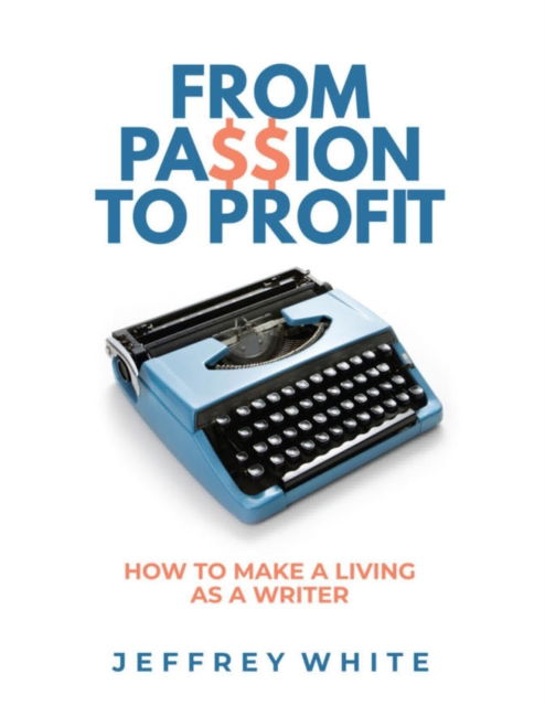 Cover for Jeffrey White · From Passion to Profit: How to Make a Living as a Writer (Paperback Book) (2020)