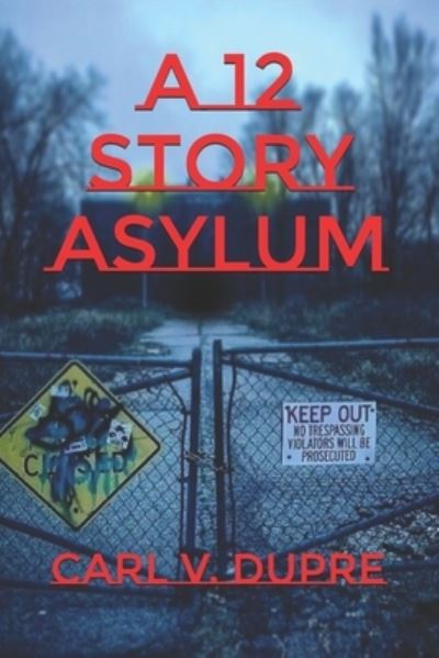 Cover for Carl V. Dupre · 12 Story Asylum (Book) (2019)