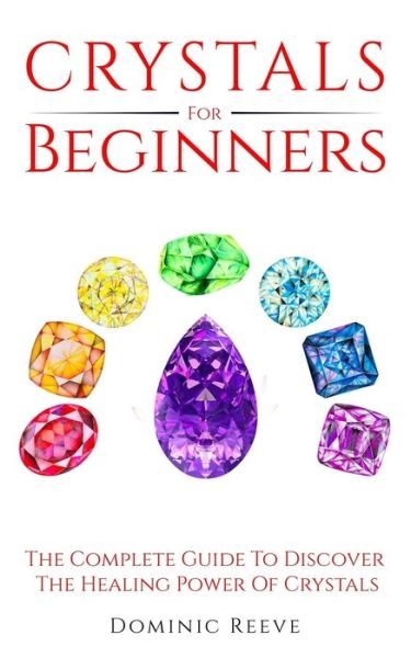 Crystals For Beginners - Dominic Reeve - Livros - Independently Published - 9781690009566 - 2 de setembro de 2019