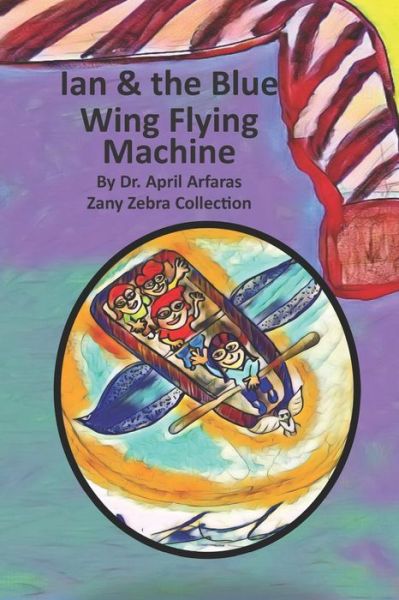 Cover for Dr April Arfaras · Ian and the Blue Wing Flying Machine (Paperback Book) (2019)