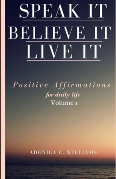 Cover for Adonica C Williams · Speak It! Believe It! Live It! (Paperback Book) (2018)